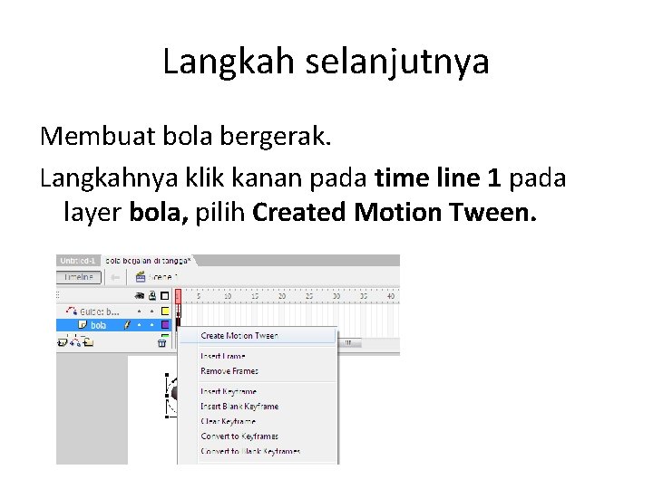 Langkah selanjutnya Membuat bola bergerak. Langkahnya klik kanan pada time line 1 pada layer