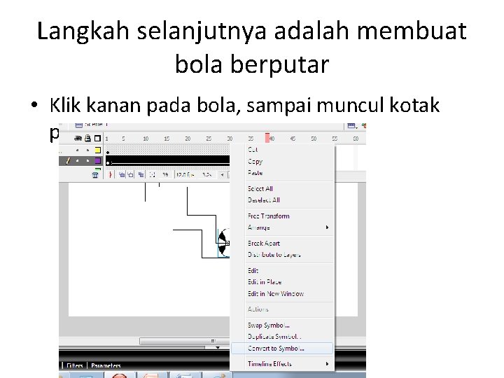 Langkah selanjutnya adalah membuat bola berputar • Klik kanan pada bola, sampai muncul kotak