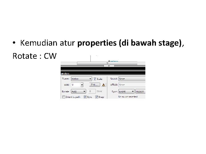  • Kemudian atur properties (di bawah stage), Rotate : CW 