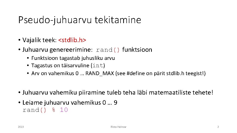 Pseudo-juhuarvu tekitamine • Vajalik teek: <stdlib. h> • Juhuarvu genereerimine: rand() funktsioon • Funktsioon