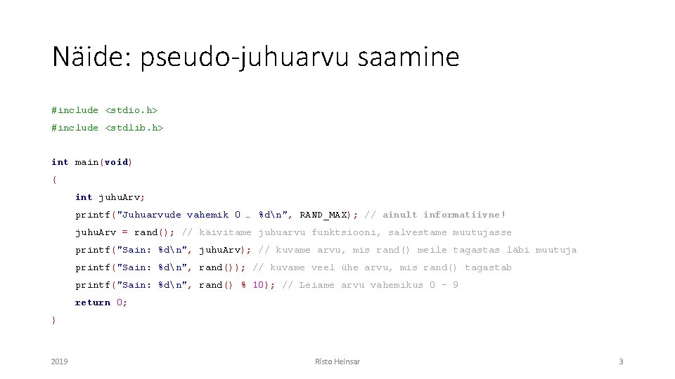 Näide: pseudo-juhuarvu saamine #include <stdio. h> #include <stdlib. h> int main(void) { int juhu.