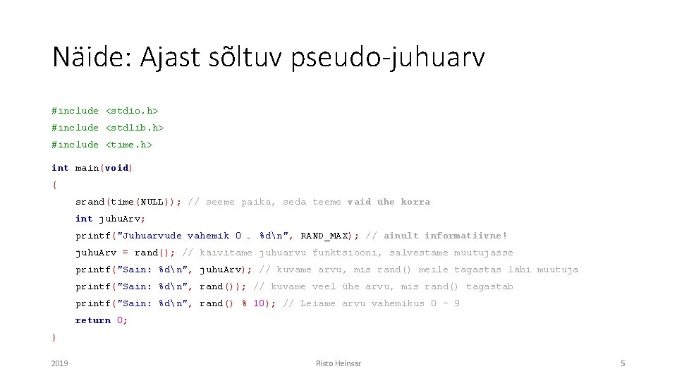 Näide: Ajast sõltuv pseudo-juhuarv #include <stdio. h> #include <stdlib. h> #include <time. h> int