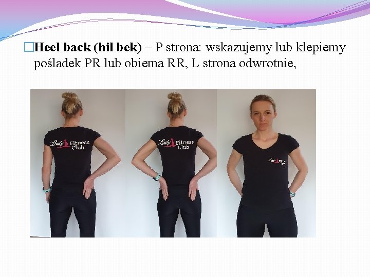 �Heel back (hil bek) – P strona: wskazujemy lub klepiemy pośladek PR lub obiema