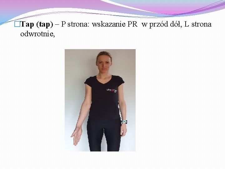 �Tap (tap) – P strona: wskazanie PR w przód dół, L strona odwrotnie, 