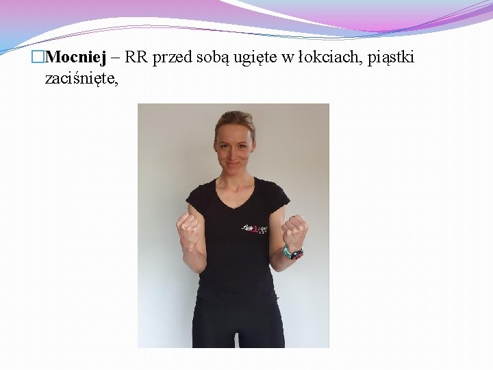 �Mocniej – RR przed sobą ugięte w łokciach, piąstki zaciśnięte, 