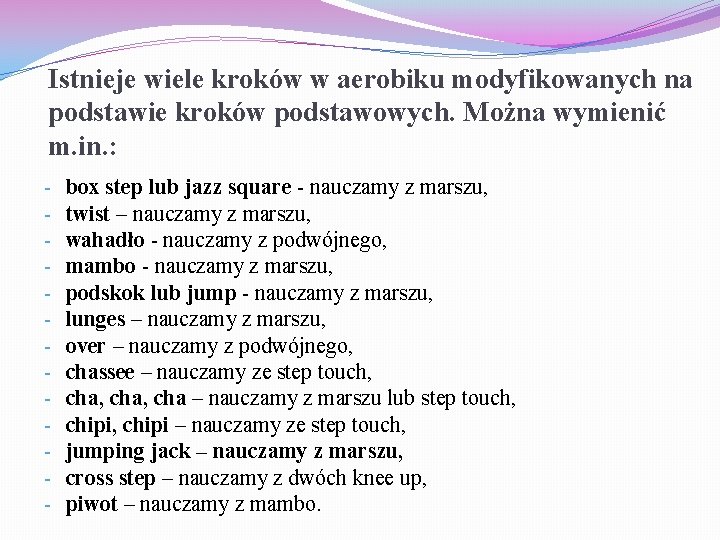 Istnieje wiele kroków w aerobiku modyfikowanych na podstawie kroków podstawowych. Można wymienić m. in.