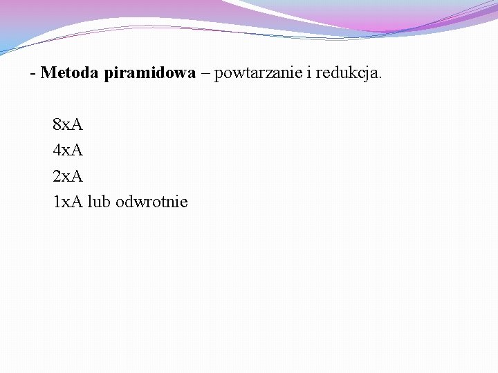 - Metoda piramidowa – powtarzanie i redukcja. 8 x. A 4 x. A 2