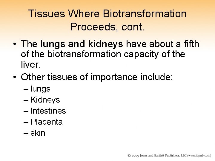 Tissues Where Biotransformation Proceeds, cont. • The lungs and kidneys have about a fifth
