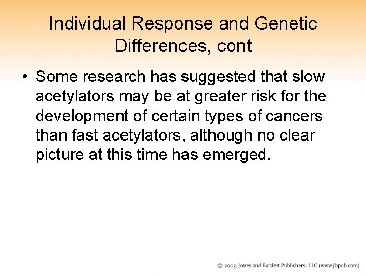 Individual Response and Genetic Differences, cont • Some research has suggested that slow acetylators