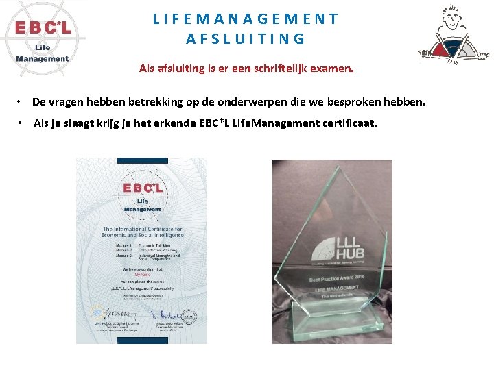 LIFEMANAGEMENT AFSLUITING Als afsluiting is er een schriftelijk examen. • De vragen hebben betrekking