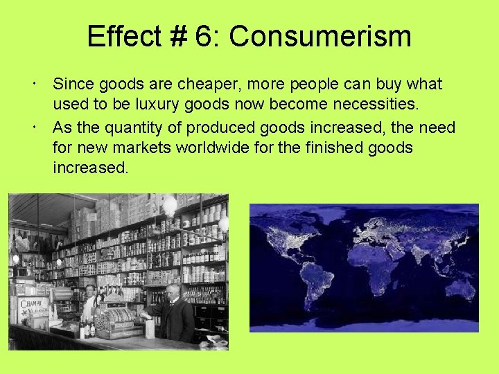 Effect # 6: Consumerism Since goods are cheaper, more people can buy what used