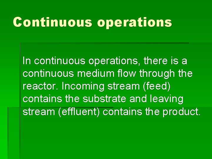 Continuous operations In continuous operations, there is a continuous medium flow through the reactor.