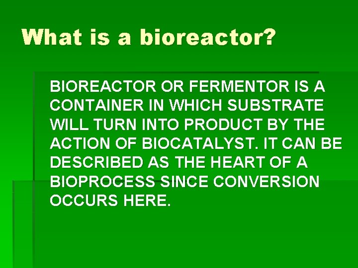 What is a bioreactor? BIOREACTOR OR FERMENTOR IS A CONTAINER IN WHICH SUBSTRATE WILL