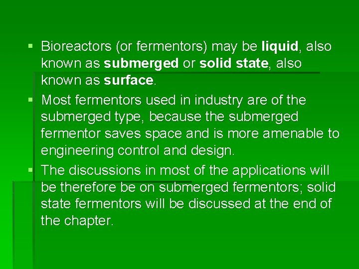 § Bioreactors (or fermentors) may be liquid, also known as submerged or solid state,