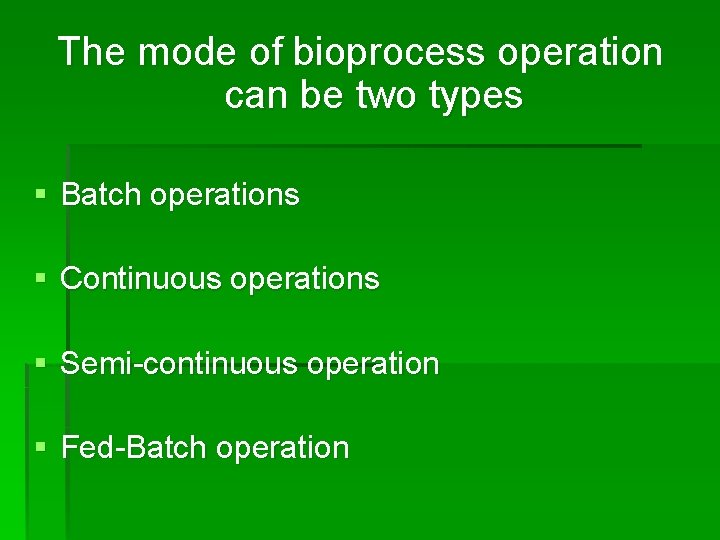 The mode of bioprocess operation can be two types § Batch operations § Continuous