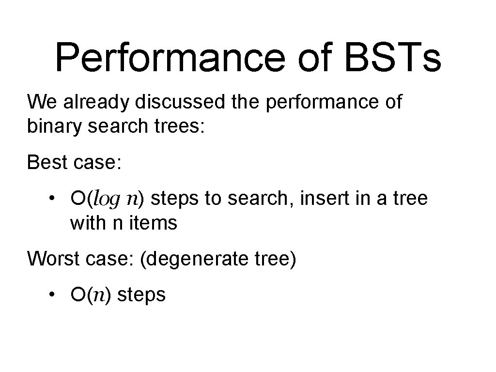 Performance of BSTs We already discussed the performance of binary search trees: Best case: