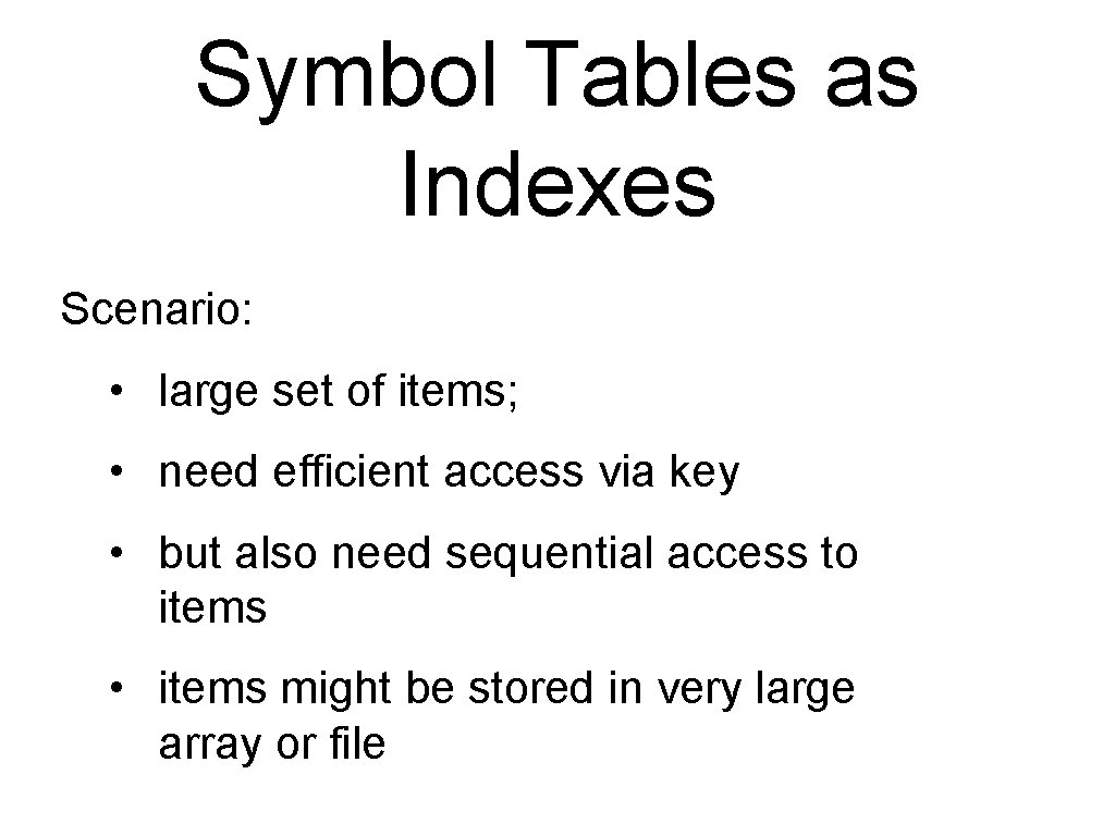 Symbol Tables as Indexes Scenario: • large set of items; • need efficient access