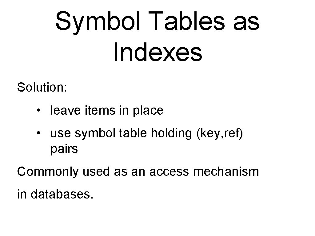 Symbol Tables as Indexes Solution: • leave items in place • use symbol table