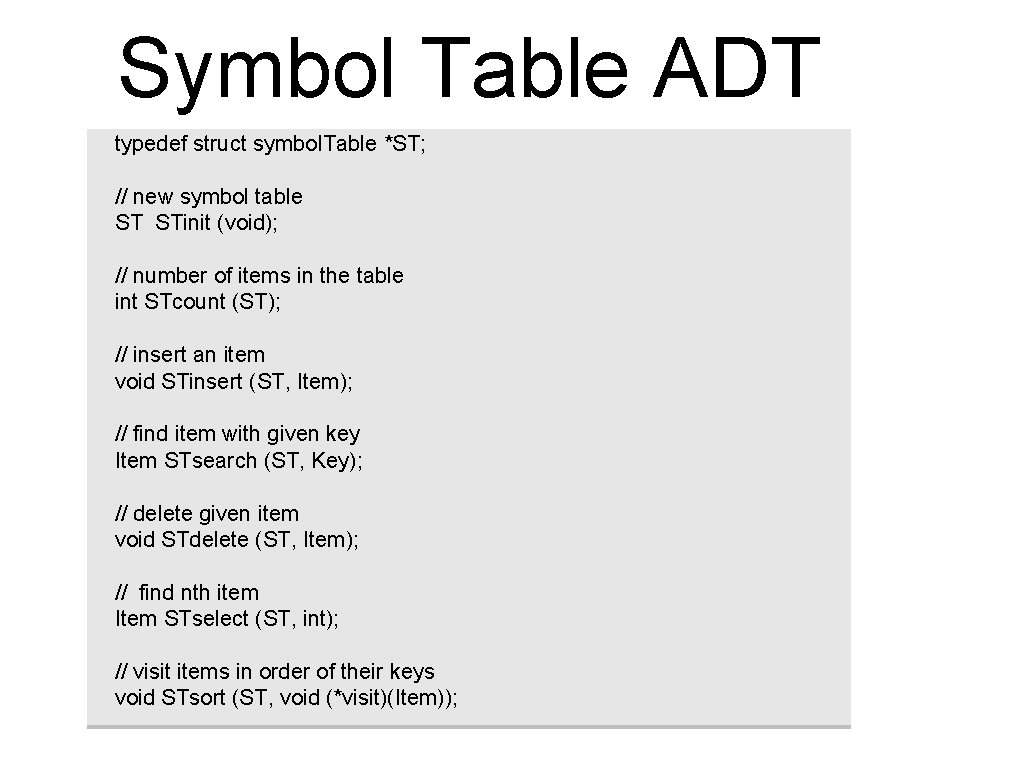 Symbol Table ADT typedef struct symbol. Table *ST; // new symbol table ST STinit