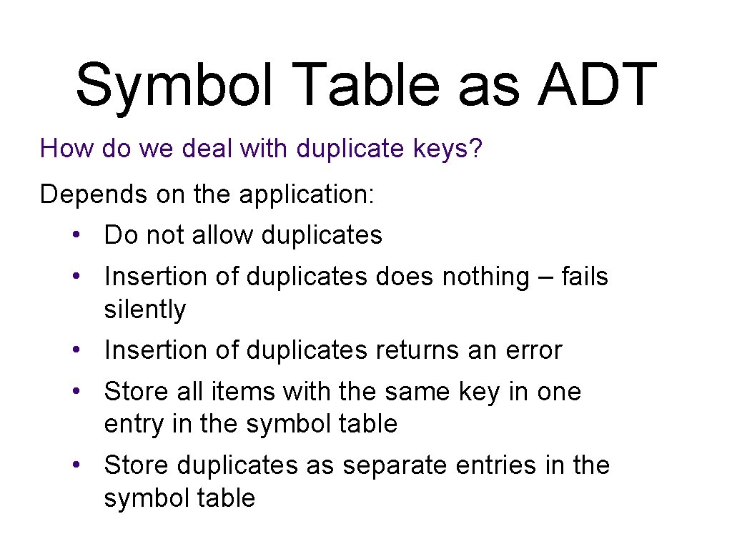 Symbol Table as ADT How do we deal with duplicate keys? Depends on the