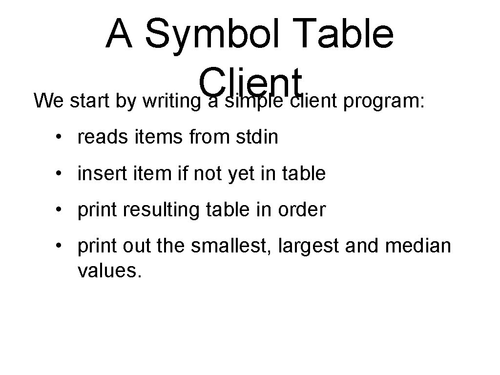 A Symbol Table Client We start by writing a simple client program: • reads