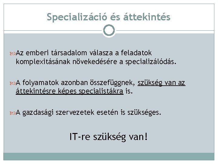 Specializáció és áttekintés Az emberi társadalom válasza a feladatok komplexitásának növekedésére a specializálódás. A