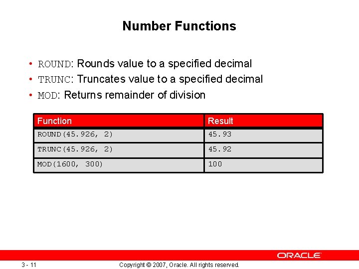 Number Functions • ROUND: Rounds value to a specified decimal • TRUNC: Truncates value