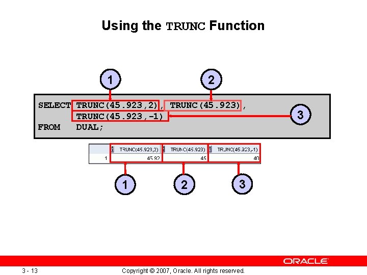 Using the TRUNC Function 1 2 SELECT TRUNC(45. 923, 2), TRUNC(45. 923, -1) FROM