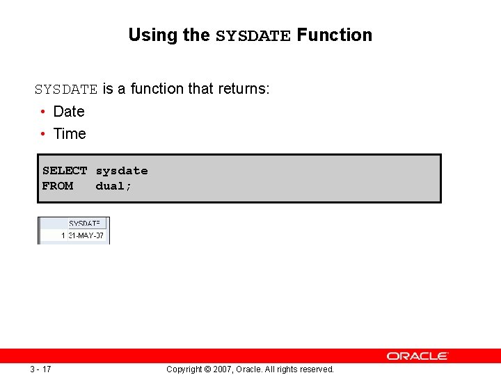 Using the SYSDATE Function SYSDATE is a function that returns: • Date • Time