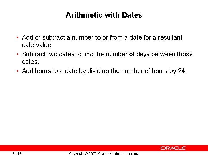 Arithmetic with Dates • Add or subtract a number to or from a date