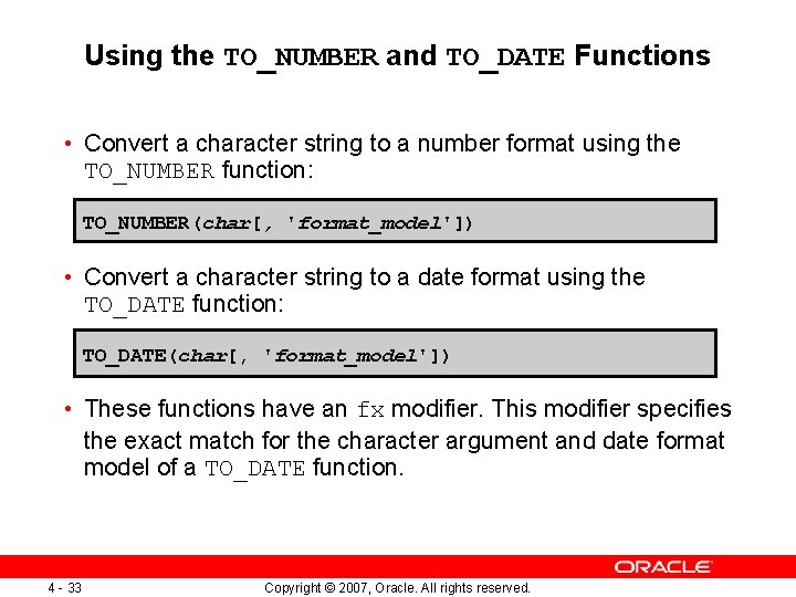 Using the TO_NUMBER and TO_DATE Functions • Convert a character string to a number
