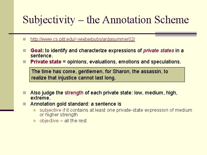 Subjectivity – the Annotation Scheme n http: //www. cs. pitt. edu/~wiebe/pubs/ardasummer 02/ n Goal: