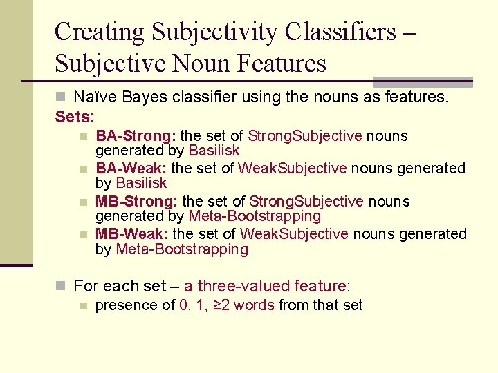 Creating Subjectivity Classifiers – Subjective Noun Features n Naïve Bayes classifier using the nouns