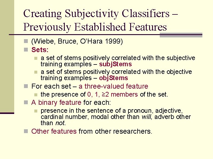 Creating Subjectivity Classifiers – Previously Established Features n (Wiebe, Bruce, O’Hara 1999) n Sets: