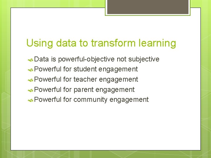 Using data to transform learning Data is powerful-objective not subjective Powerful for student engagement