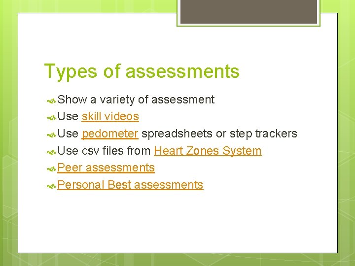 Types of assessments Show a variety of assessment Use skill videos Use pedometer spreadsheets