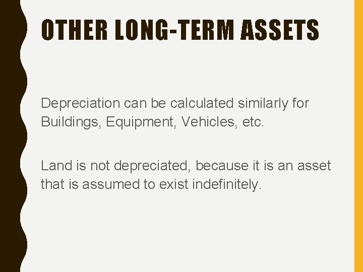 OTHER LONG-TERM ASSETS Depreciation can be calculated similarly for Buildings, Equipment, Vehicles, etc. Land