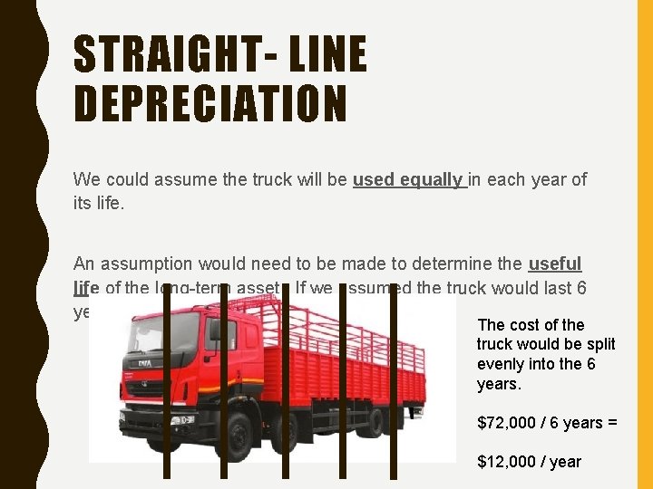 STRAIGHT- LINE DEPRECIATION We could assume the truck will be used equally in each