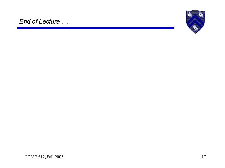 End of Lecture … COMP 512, Fall 2003 17 