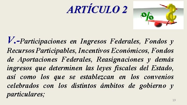 ARTÍCULO 2 V. -Participaciones en Ingresos Federales, Fondos y Recursos Participables, Incentivos Económicos, Fondos