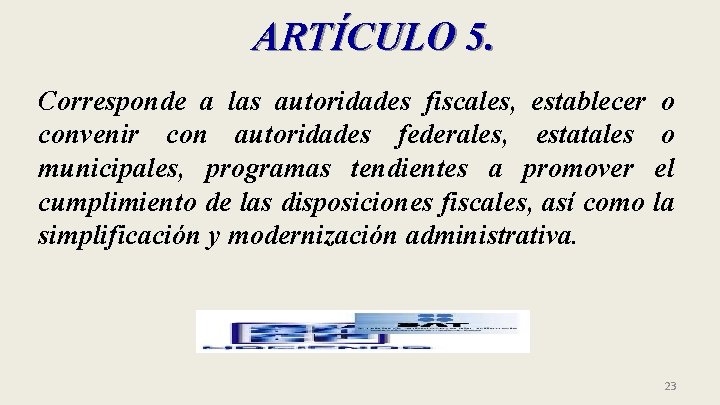 ARTÍCULO 5. Corresponde a las autoridades fiscales, establecer o convenir con autoridades federales, estatales