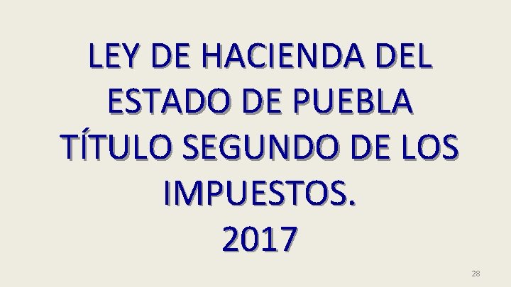 LEY DE HACIENDA DEL ESTADO DE PUEBLA TÍTULO SEGUNDO DE LOS IMPUESTOS. 2017 28