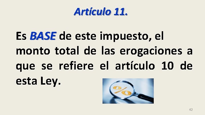 Artículo 11. Es BASE de este impuesto, el monto total de las erogaciones a