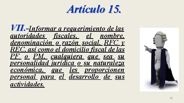 Artículo 15. VII. -Informar a requerimiento de las autoridades fiscales, el nombre, denominación o