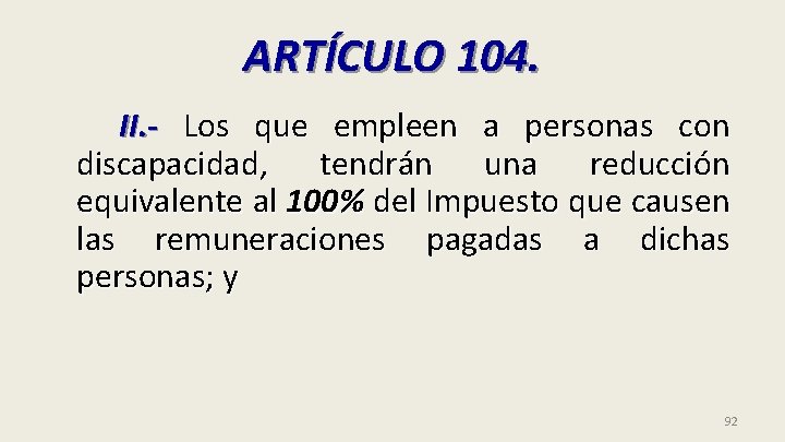 ARTÍCULO 104. II. - Los que empleen a personas con discapacidad, tendrán una reducción