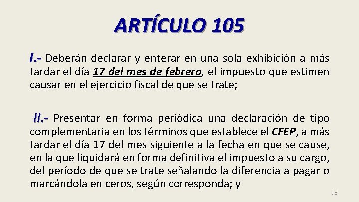 ARTÍCULO 105 I. - Deberán declarar y enterar en una sola exhibición a más