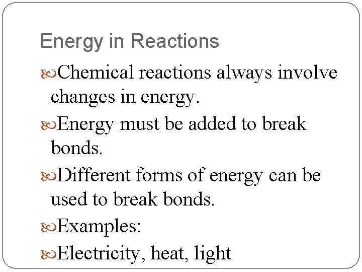 Energy in Reactions Chemical reactions always involve changes in energy. Energy must be added