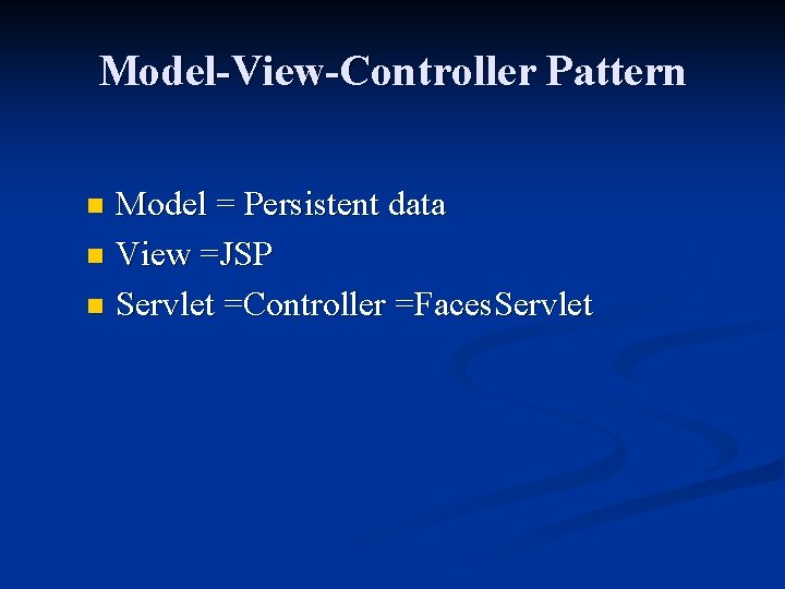 Model-View-Controller Pattern Model = Persistent data n View =JSP n Servlet =Controller =Faces. Servlet