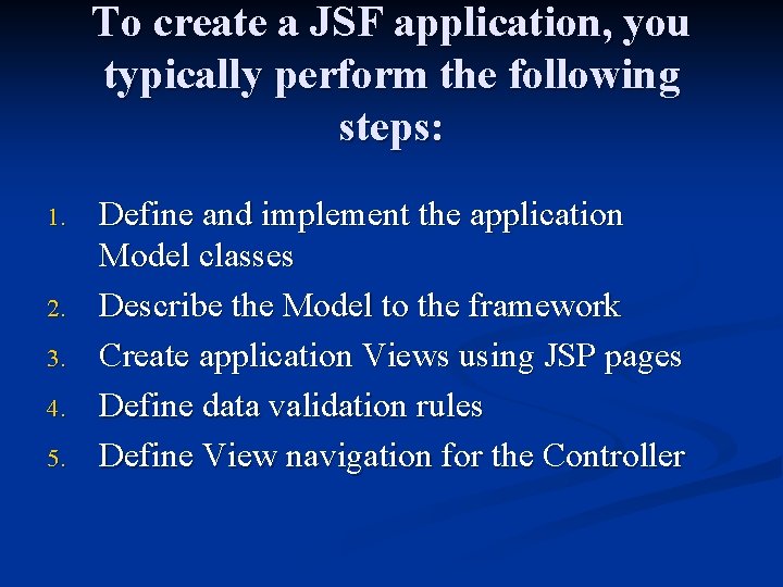 To create a JSF application, you typically perform the following steps: 1. 2. 3.