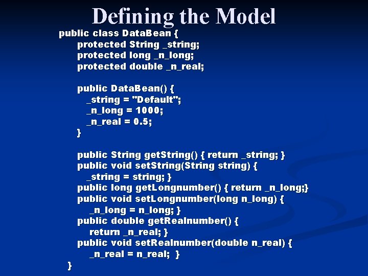 Defining the Model public class Data. Bean { protected String _string; protected long _n_long;